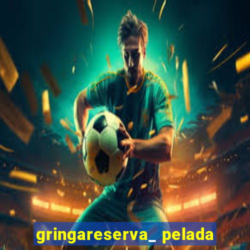 gringareserva_ pelada